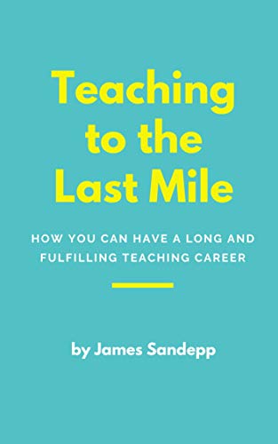 Free: Teaching to the Last Mile: How You Can Have a Long and Fulfilling Teaching Career