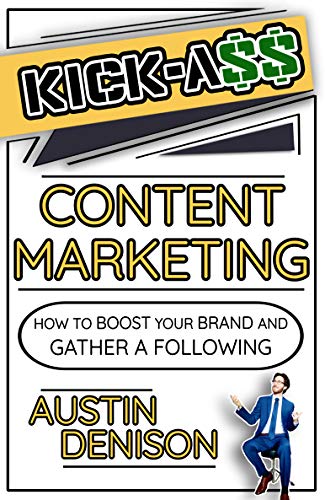 Kick*ss Content Marketing: How to Boost Your Brand and Gather a Following