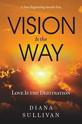 Free: Vision Is the Way: Love Is the Destination