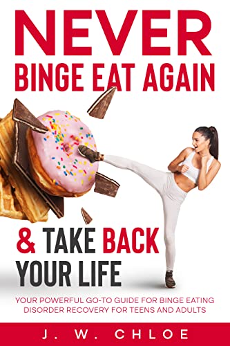 Free: Never Binge Eat Again & Take Back Your Life: Your Powerful Go-to Guide for Binge Eating Disorder Recovery for Teens and Adults
