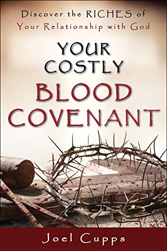Your Costly Blood Covenant -Discover the Riches of Your Relationship with God