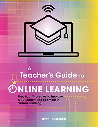 A Teacher’s Guide to Online Learning: Practical Strategies to Improve K-12 Student Engagement in Virtual Learning