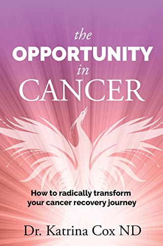 Free: The Opportunity In Cancer: How to Radically Transform Your Cancer Recovery Journey