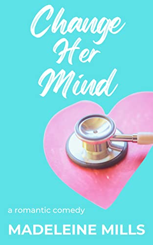 Free: Change Her Mind: A Sweet Medical Romantic Comedy