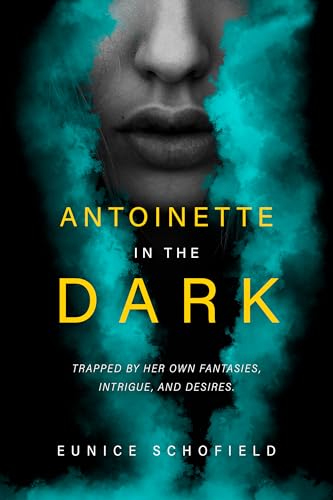 Free: Antoinette in the Dark: Trapped by Her Own Fantasies, Intrigue, and Desires