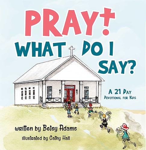 Pray! What Do I Say? A 21 Day Devotional for Kids