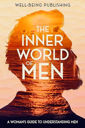 The Inner World of Men: A Woman’s Guide to Understanding Men