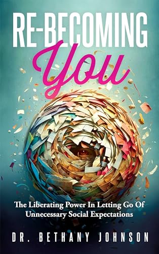 Re-becoming You: The Liberating Power In Letting Go Of Unnecessary Social Expectations