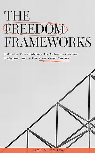 The Freedom Frameworks: Infinite Possibilities to Achieve Career Independence On Your Own Terms