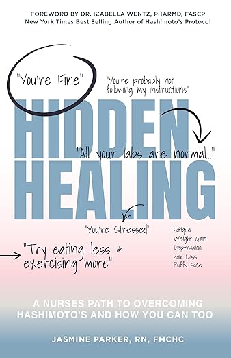 Hidden Healing: A Nurses Path To Overcoming Hashimotos and How You Can Too