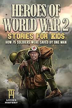 Heroes of World War 2 Stories for Kids: How 75 Soldiers Were Saved By One Man