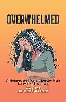 Overwhelmed: A Homeschool Mom’s Rescue Plan for Peaceful Routines