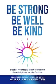 Free: Be Strong Be Well Be Kind: The Battle-Proven Path to Reclaim Your Life from Chronic Pain, Illness, and Other Conditions