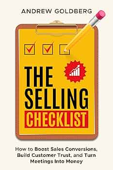 The Selling Checklist: How to Boost Sales Conversions, Build Customer Trust, and Turn Meetings Into Money