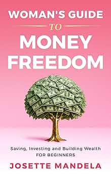 Woman’s Guide to Money Freedom: Saving, Investing and Building Wealth for Beginners