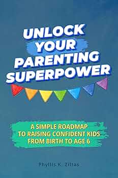 Unlock Your Parenting Superpower: A Simple Roadmap to Raising Confident Kids from Birth to Age 6