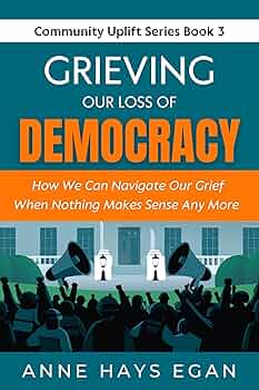 Free: Grieving Our Loss Of Democracy