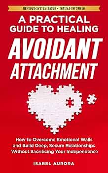 A Practical Guide to Healing Avoidant Attachment