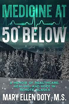 Medicine at 50 Below: A Memoir of Healthcare, Healing, and Hope in Remote Alaska