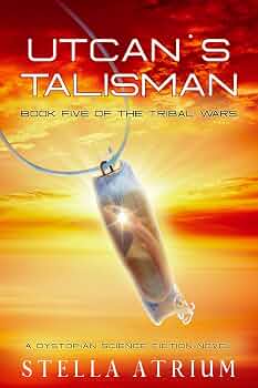 Utcan’s Talisman: A Dystopian Science Fiction Novel (The Tribal Wars Book 5)
